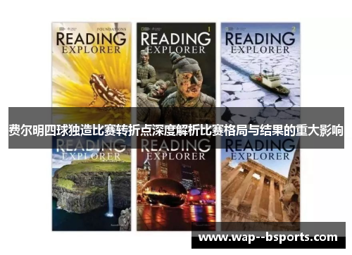 费尔明四球独造比赛转折点深度解析比赛格局与结果的重大影响 费尔明四球独造比赛转折点深度解析比赛格局与结果的重大影响