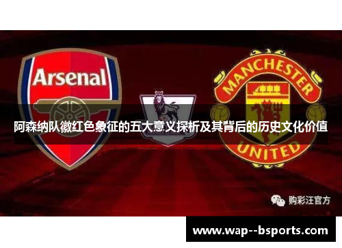 阿森纳队徽红色象征的五大意义探析及其背后的历史文化价值 阿森纳队徽红色象征的五大意义探析及其背后的历史文化价值