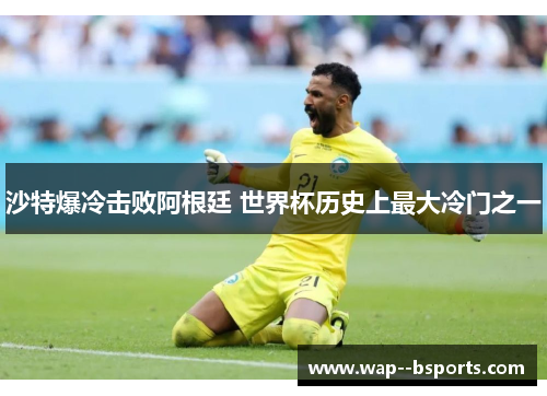 沙特爆冷击败阿根廷 世界杯历史上最大冷门之一