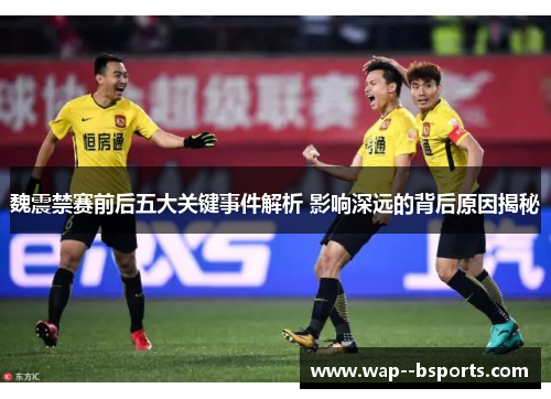 魏震禁赛前后五大关键事件解析 影响深远的背后原因揭秘 魏震禁赛前后五大关键事件解析 影响深远的背后原因揭秘